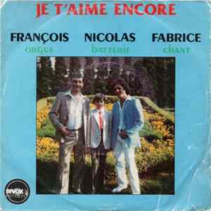 François, Nicolas, Fabrice - Je T'aime Encore FLAC