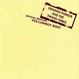 Graham Parker And The Twang Three - Official Bootleg: Yer Cowboy Boot FLAC