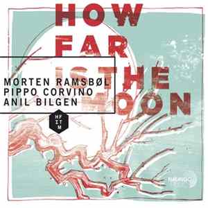 Morten Ramsbøl, Pippo Corvino, Anıl Bilgen - How Far Is The Moon FLAC