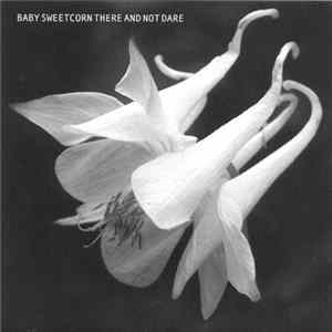 Baby Sweetcorn - There And Not Dare FLAC