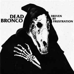 Dead Bronco - Driven By Frustration FLAC