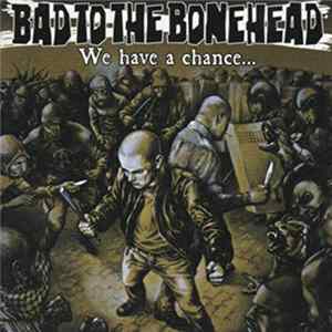 Bad To The Bonehead - We Have A Chance FLAC