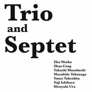 Zhu Wenbo, Zhao Cong , Takashi Masubuchi, Masahide Tokunaga, Yuma Takeshita, Yuji Ishihara, Hiroyuki Ura - Trio And Septet FLAC