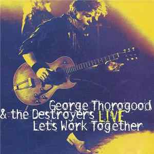 George Thorogood & The Destroyers - Live: Let's Work Together FLAC
