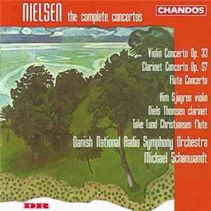 Nielsen, Kim Sjøgren, Niels Thomsen , Toke Lund Christiansen, Danish National Radio Symphony Orchestra, Michael Schønwandt - The Complete Concertos: Violin Concerto Op. 33 / Clarinet Concerto Op. 57 / Flute Concerto FLAC