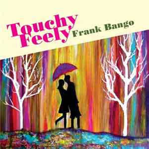 Frank Bango - Touchy / Feely FLAC
