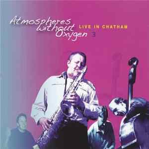 Atmospheres Without Oxygen - Atmospheres Without Oxygen 3 - Live In Chatham FLAC