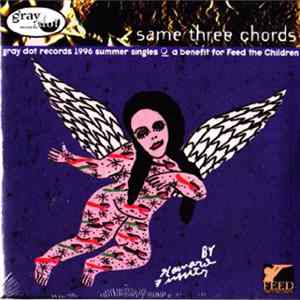 Various - Same Three Chords (Gray Dot Records 1996 Summer Singles - A Benefit For Feed The Children) FLAC