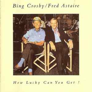 Bing Crosby / Fred Astaire - How Lucky Can You Get? FLAC