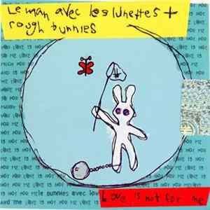 Le Man Avec Les Lunettes / Rough Bunnies - Love Is Not For Me FLAC
