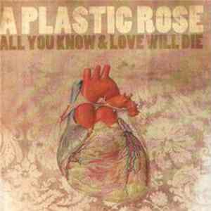 A Plastic Rose - All You Know & Love Will Die FLAC