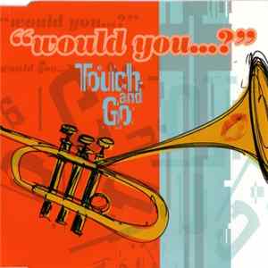 Touch And Go - Would You...? FLAC