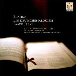 Brahms, Paavo Järvi, Natalie Dessay, Ludovic Tézier, Swedish Radio Choir, Frankfurt Radio Symphony Orchestra - Ein Deutsches Requiem FLAC
