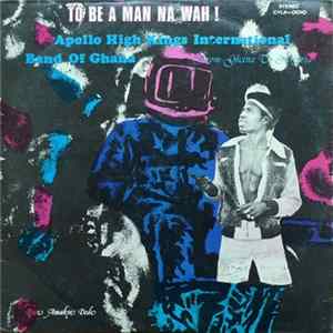 Amakye Dede And His Apollo High Kings - To Be A Man Na Wah! FLAC