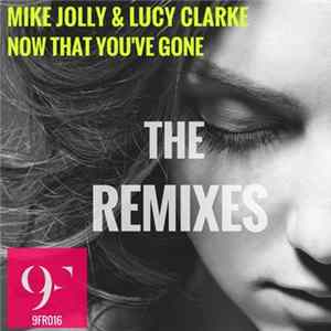 Mike Jolly & Lucy Clarke - Now That You've Gone (The Remixes) FLAC