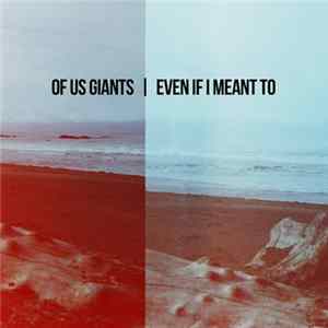 Of Us Giants - Even If I Meant To FLAC