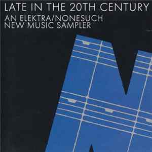 Various - Late In The 20th Century (An Elektra/Nonesuch New Music Sampler) FLAC