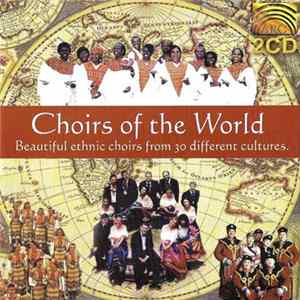 Various - Choirs Of The World Beautiful Ethnic Choirs From 30 Different Cultures FLAC