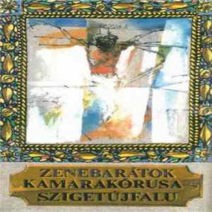 Zenebarátok Kamarakórusa Szigetújfalu - Zenebarátok Kamarakórusa Szigetújfalu FLAC