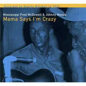 Mississippi Fred McDowell & Johnny Woods - Mama Says I'm Crazy FLAC