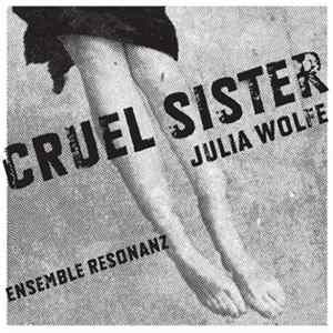 Julia Wolfe - Ensemble Resonanz - Cruel Sister FLAC