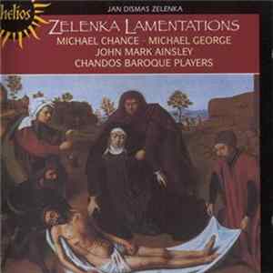 Jan Dismas Zelenka : Michael Chance, Michael George , John Mark Ainsley, The Chandos Baroque Players - Lamentations Of Jeremiah FLAC