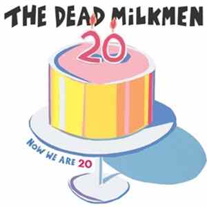 The Dead Milkmen - Now We Are 20 FLAC
