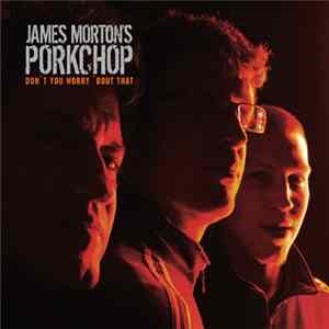 James Morton`s Porkchop - Don`t You Worry `Bout That FLAC