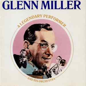 Glenn Miller And His Orchestra - A Legendary Performer FLAC