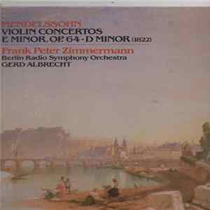 Mendelssohn, Frank Peter Zimmermann, Berlin Radio Symphony Orchestra, Gerd Albrecht - Violin Concertos E Minor, Op. 64 • D Minor (1822) FLAC