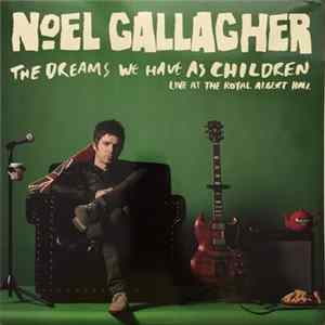 Noel Gallagher - The Dreams We Have As Children - Live At The Royal Albert Hall FLAC