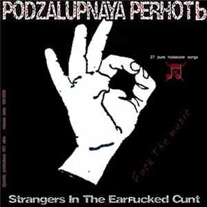 PODZALUPNAYA PERHOTЬ - Strangers In The Earfucked Cunt FLAC