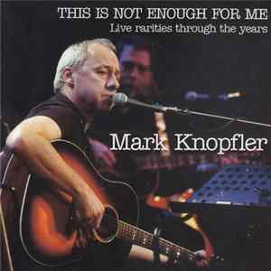 Mark Knopfler - This Is Not Enough For Me - Live Rarities Through The Years FLAC