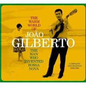 João Gilberto - The Warm World Of João Gilberto. The Man Who Invented Bossa Nova. Complete Recordings 1958-1961 FLAC