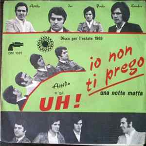Attilio E Gli Uh! - Io Non Ti Prego FLAC