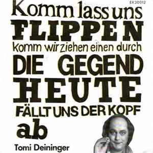 Tomi Deininger - Komm Lass Uns Flippen Komm Wir Ziehen Einen Durch Die Gegend Heute Fällt Uns Der Kopf Ab FLAC