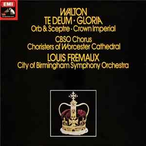 Walton, CBSO Chorus, Choristers Of Worcester Cathedral, Louis Frémaux, City Of Birmingham Symphony Orchestra - Te Deum ∙ Gloria / Orb & Sceptre ∙ Crown Imperial FLAC