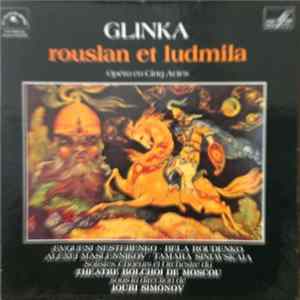 Glinka, Evgeni Nesterenko, Alexei Maslennikov, Bela Roudenko, Tamara Sinjawskaja, Solistes, Choeurs Et Orchestre Du Théatre Bolchoi De Moscou, Iouri Simonov - Rouslan Et Ludmila FLAC