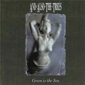 And Also The Trees - Green Is The Sea FLAC