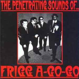 Frigg A-Go-Go - The Penetrating Sounds Of... FLAC