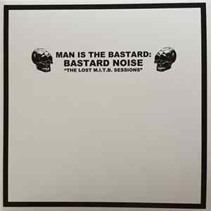 Man Is The Bastard : Bastard Noise - The Lost M.I.T.B. Sessions FLAC