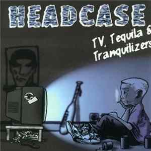 Headcase - Headcase - TV, Tequila & Tranquilizers FLAC