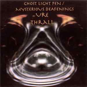 Ure Thrall - Ghost Light Pen / Mysterious Deafenings FLAC