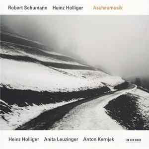 Robert Schumann / Heinz Holliger - Heinz Holliger, Anita Leuzinger, Anton Kernjak - Aschenmusik FLAC