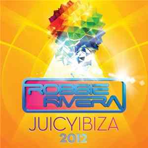 Robbie Rivera - Juicy Ibiza 2012 FLAC