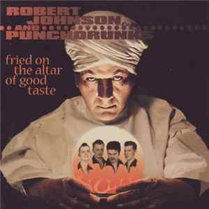 Robert Johnson And Punchdrunks - Fried On The Altar Of Good Taste FLAC