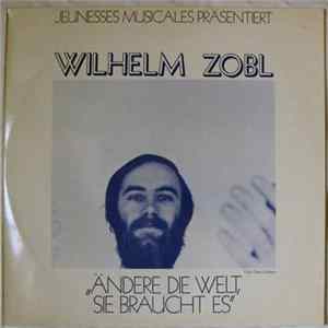 Wilhelm Zobl - Ändere Die Welt, Sie Braucht Es FLAC