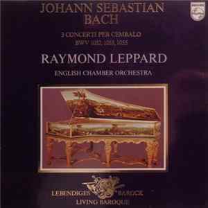 Johann Sebastian Bach, Raymond Leppard, English Chamber Orchestra - 3 Concerti Per Cembalo, BWV 1052, 1053, 1055 FLAC