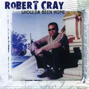 Robert Cray - Shoulda Been Home FLAC