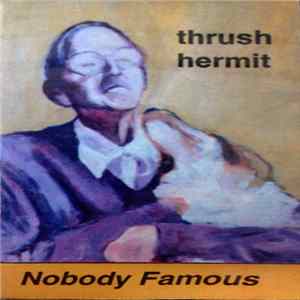 Thrush Hermit - Nobody Famous FLAC